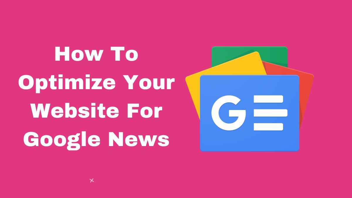 Google News: How to Optimize Your Website for Google News