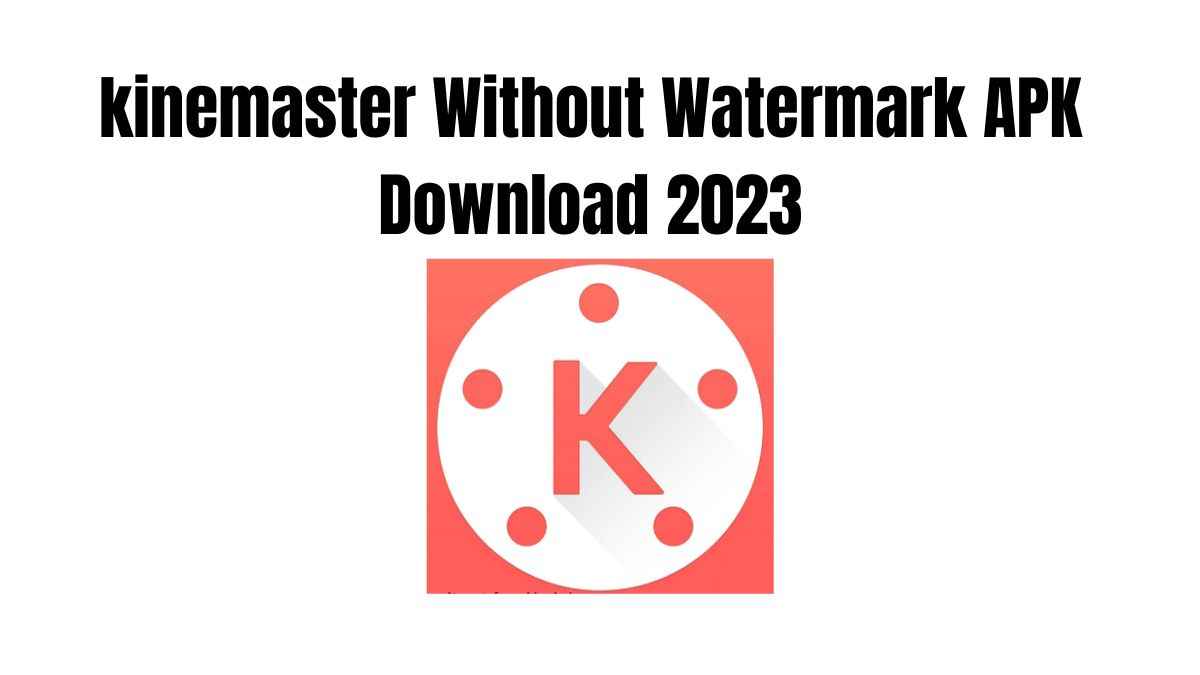 kinemaster Without Watermark APK Download 2023